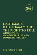 Legitimacy, Illegitimacy, and the Right to Rule: Windows on Abimelech's Rise and Demise in Judges 9