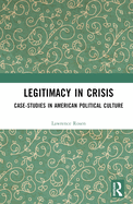 Legitimacy in Crisis: Case-Studies in American Political Culture