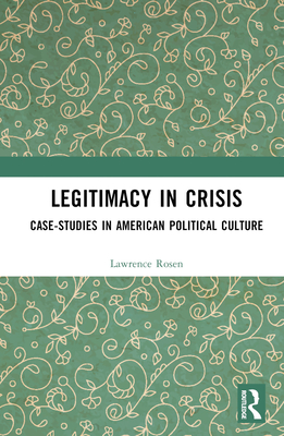 Legitimacy in Crisis: Case-Studies in American Political Culture - Rosen, Lawrence