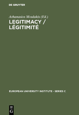 Legitimacy / Lgitimit: Proceedings of the Conference Held in Florence, June 3 and 4, 1982 / Actes Du Colloque de Florence, Juin, 3 Et 4, 1982 - Moulakis, Athanasios (Editor)