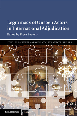 Legitimacy of Unseen Actors in International Adjudication - Baetens, Freya (Editor)