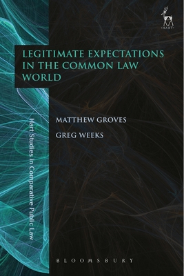 Legitimate Expectations in the Common Law World - Groves, Matthew (Editor), and Weeks, Greg (Editor)