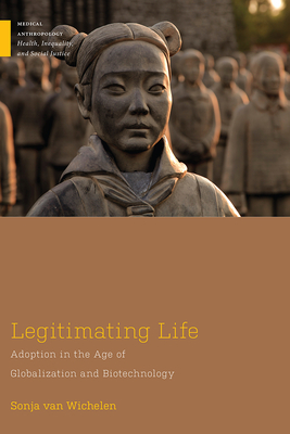 Legitimating Life: Adoption in the Age of Globalization and Biotechnology - Van Wichelen, Sonja