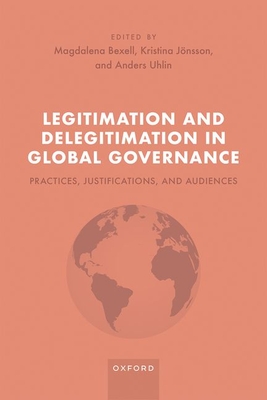 Legitimation and Delegitimation in Global Governance: Practices, Justifications, and Audiences - Bexell, Magdalena (Editor), and Jnsson, Kristina (Editor), and Uhlin, Anders (Editor)