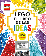Lego: El Libro de Las Ideas (Nueva Edicion) (the Lego Ideas Book, New Edition): Con Modelos Nuevos ?Construye Lo Que Quieras!