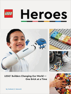 Lego Heroes: Lego(r) Builders Changing Our World--One Brick at a Time