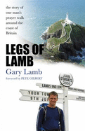 Legs of Lamb: The Story of One Man's Prayer Walk Around the Coast of Britain - Lamb, Gary