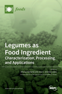 Legumes as Food Ingredient: Characterization, Processing, and Applications - Clemente, Alfonso (Guest editor), and Jimenez-Lopez, Jose C (Guest editor)