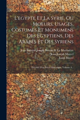 L'egypte Et La Syrie, Ou Moeurs, Usages, Costumes Et Monumens Des Egyptiens, Des Arabes Et Des Syriens: Pr?c?d? D'un Pr?cis Historique, Volume 4... - Jean Baptiste Joseph Breton de la Mar (Creator), and Mayer, Luigi, and Marcel, Jean-Joseph