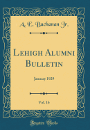 Lehigh Alumni Bulletin, Vol. 16: January 1929 (Classic Reprint)