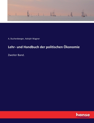 Lehr- und Handbuch der politischen ?konomie: Zweiter Band. - Wagner, Adolph (Editor), and Buchenberger, A (Editor)