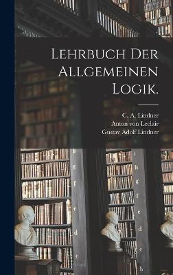 Lehrbuch der allgemeinen Logik. - Lindner, Gustav Adolf, and C a Lindner (Creator), and Anton Von LeClair (Creator)