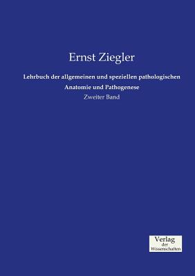 Lehrbuch der allgemeinen und speziellen pathologischen Anatomie und Pathogenese: Zweiter Band - Ziegler, Ernst