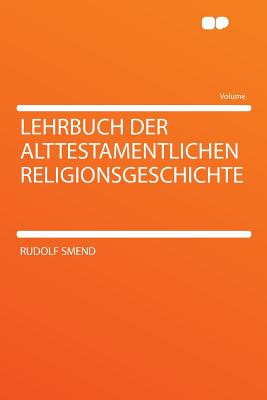 Lehrbuch Der Alttestamentlichen Religionsgeschichte - Smend, Rudolf