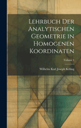 Lehrbuch der analytischen Geometrie in homogenen Koordinaten; Volume 1