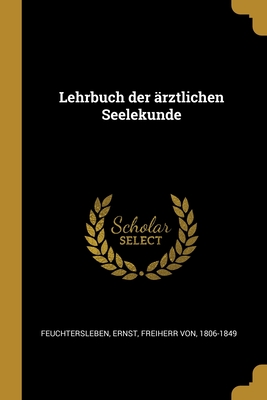 Lehrbuch Der Arztlichen Seelekunde - Feuchtersleben, Ernst Freiherr Von (Creator)