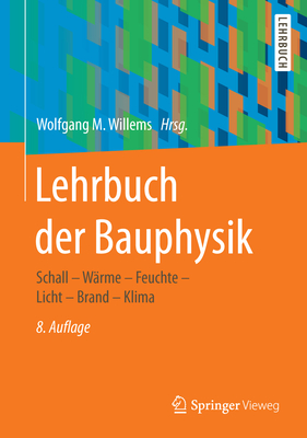 Lehrbuch Der Bauphysik: Schall - Warme - Feuchte - Licht - Brand - Klima - Willems, Wolfgang M (Editor), and H?upl, Peter (Contributions by), and Homann, Martin (Contributions by)