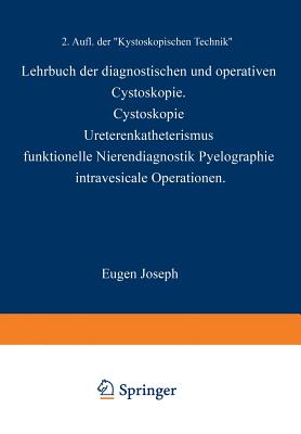 Lehrbuch Der Diagnostischen Und Operativen Cystoskopie: Cystoskopie - Ureterenkatheterismus Funktionelle Nierendiagnostik - Pyelographie Intravesicale Operationen - Joseph, Eugen