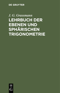 Lehrbuch Der Ebenen Und Sphrischen Trigonometrie: Fr Die Obern Klassen Der Gymnasien Bearbeitet