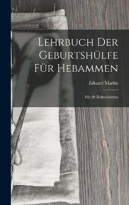 Lehrbuch Der Geburtshlfe Fr Hebammen: Mit 20 Holzschnitten - Martin, Eduard