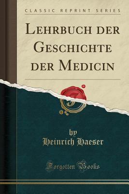 Lehrbuch Der Geschichte Der Medicin (Classic Reprint) - Haeser, Heinrich