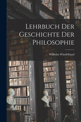 Lehrbuch Der Geschichte Der Philosophie - Windelband, Wilhelm