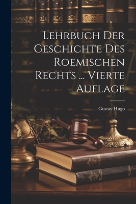 Lehrbuch Der Geschichte Des Roemischen Rechts ... Vierte Auflage - Hugo, Gustav