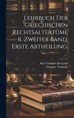 Lehrbuch Der Griechischen Rechtsaltertumer. Zweiter Band. Erste Abtheilung. - Hermann, Karl Friedrich, and Thalheim, Theodor