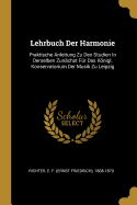 Lehrbuch Der Harmonie: Praktische Anleitung Zu Den Studien In Derselben Zunchst Fr Das Knigl. Konservatorium Der Musik Zu Leipzig