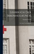 Lehrbuch Der Irrenheilkunde: Fur Aerzte Und Studirende