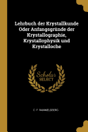 Lehrbuch Der Krystallkunde Oder Anfangsgr?nde Der Krystallographie, Krystallophysik Und Krystalloche