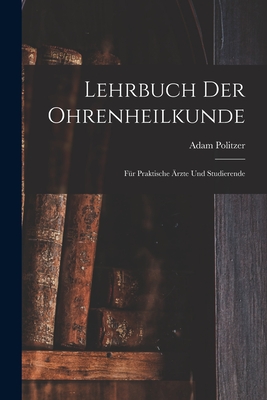 Lehrbuch Der Ohrenheilkunde: Fr Praktische rzte Und Studierende - Politzer, Adam