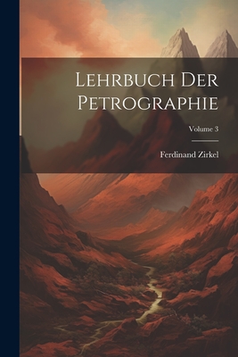 Lehrbuch Der Petrographie; Volume 3 - Zirkel, Ferdinand