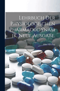 Lehrbuch Der Physiologischen Pharmacodynamik. Neue Ausgabe.