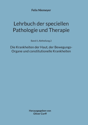 Lehrbuch der speciellen Pathologie und Therapie: Die Krankheiten der Haut, der Bewegungs-Organe und constitutionelle Krankheiten - Niemeyer, Felix, and Corff, Oliver (Editor)