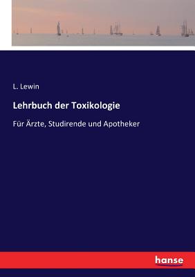 Lehrbuch der Toxikologie: F?r ?rzte, Studirende und Apotheker - Lewin, L