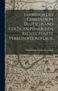 Lehrbuch Des Gemeinen in Deutschland Gultigen Peinlichen Rechts. Funfte Verbesserte Auflage.