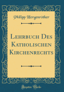 Lehrbuch Des Katholischen Kirchenrechts (Classic Reprint)