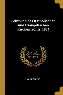 Lehrbuch Des Katholischen Und Evangelischen Kirchenrechts, 1884 - Friedberg, Emil