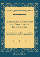 Lehrbuch Des Katholischen Und Evangelischen Kirchenrechts: Nach Dem Gemeinen Rechte, Dem Rechte Der Deutschen Lnder Und Oesterreichs (Classic Reprint)