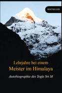 Lehrjahre bei einem Meister im Himalaya: Autobiographie des Yogis