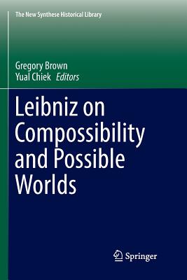 Leibniz on Compossibility and Possible Worlds - Brown, Gregory, Professor (Editor), and Chiek, Yual (Editor)