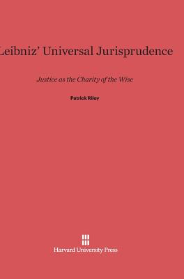 Leibniz' Universal Jurisprudence: Justice as the Charity of the Wise - Riley, Patrick, Dr.