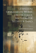 Leibnizens Gesammelte Werke. Dritte Folge. Mathematik. Sechster Band.