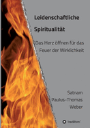 Leidenschaftliche Spiritualit?t: Das Herz ffnen f?r das Feuer der Wirklichkeit