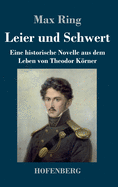 Leier und Schwert: Eine historische Novelle aus dem Leben von Theodor Krner