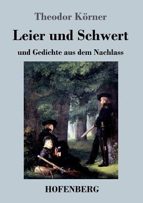 Leier und Schwert: und Gedichte aus dem Nachlass - Krner, Theodor