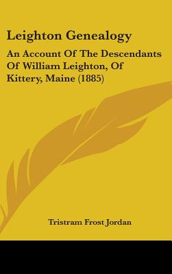 Leighton Genealogy: An Account Of The Descendants Of William Leighton, Of Kittery, Maine (1885) - Jordan, Tristram Frost