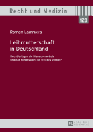 Leihmutterschaft in Deutschland: Rechtfertigen Die Menschenwuerde Und Das Kindeswohl Ein Striktes Verbot?