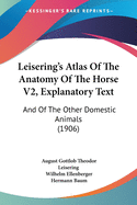 Leisering's Atlas Of The Anatomy Of The Horse V2, Explanatory Text: And Of The Other Domestic Animals (1906)